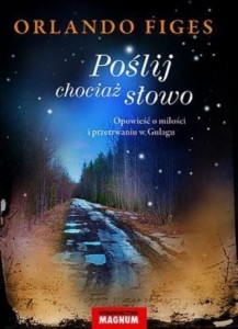POŚLIJ CHOCIAŻ SŁOWO. OPOWIEŚĆ O MIŁOŚCI I PRZETRWANIU W GUŁAGU Orlando Figes