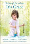  NIEZWYKŁY TALENT IRIS GRACE Opowieść o małej dziewczynce i jej wyjątkowej kotce Arabella Carter-Johnson