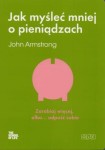 JAK MYŚLEĆ MNIEJ O PIENIĄDZACH John Armstrong
