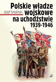 POLSKIE WŁADZE WOJSKOWE NA UCHODŻSTWIE 1939-1946 Józef Smoliński