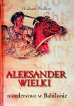  ALEKSANDER WIELKI. MORDERSTWO W BABILONIE Graham Phillips