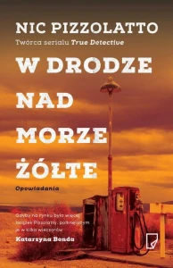 W DRODZE NAD MORZE ŻÓŁTE Nic Pizzolatto