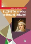 ELŻBIETA MATKA KRÓLOWEJ JADWIGI Alina Zerling-Konopka