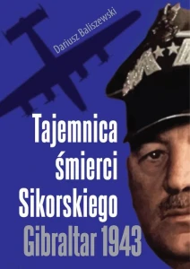 TAJEMNICA ŚMIERCI SIKORSKIEGO GIBRALTAR 1943 Dariusz Baliszewski