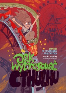 W LUNAPARKU SZALEŃSTWA JAK WYTRESOWAĆ CTHULHU TOM 3  Maciej Jasiński