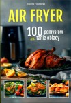 AIR FRYER 100 POMYSŁÓW NA TANIE OBIADY Joanna Zielewska
