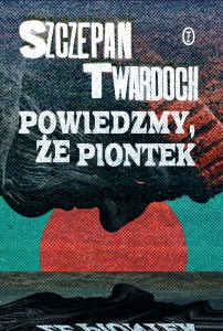 Powiedzmy, że Piontek Szczepan Twardoch