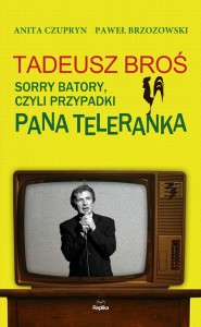TADEUSZ BROŚ. Sorry Batory, czyli przypadki Pana Teleranka. Anita Czupryn, Paweł Brzozowski