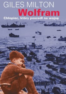 WOLFRAM CHŁOPIEC, KTÓRY POSZEDŁ NA WOJNĘ Giles Milton