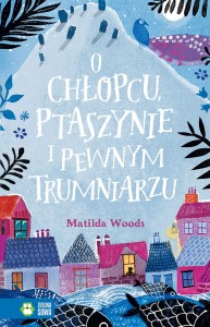 O CHŁOPCU, PTASZYNIE I PEWNYM TRUMNIARZU Matilda Woods