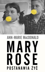 MARY ROSE POSTANAWIA ŻYĆ Ann- Marie MacDonald